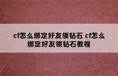 cf怎么绑定好友领钻石 cf怎么绑定好友领钻石教程